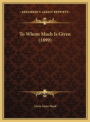 To Whom Much Is Given (1899) 1169655882 Book Cover