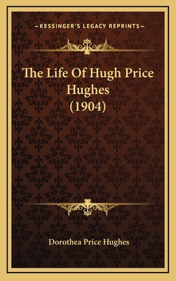 The Life of Hugh Price Hughes (1904) 1164468782 Book Cover