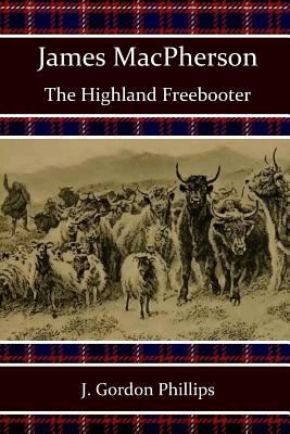 James MacPherson: The Highland Freebooter 150241158X Book Cover