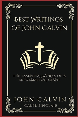 Best Writings of John Calvin: The Essential Wor... 9360519383 Book Cover