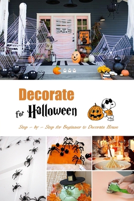 Decorate for Halloween: Step – by – Step for Beginner to Decorate House: Home Decor for Halloween B08JDTR54K Book Cover