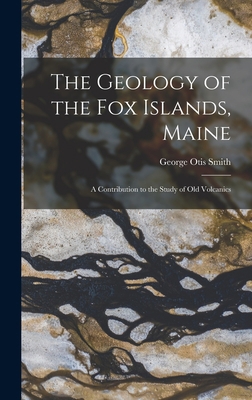 The Geology of the Fox Islands, Maine: A Contri... 1017301735 Book Cover