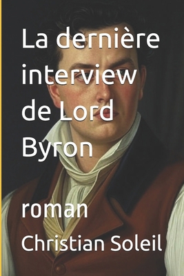 La dernière interview de Lord Byron: roman [French] B0F3CK6P2F Book Cover