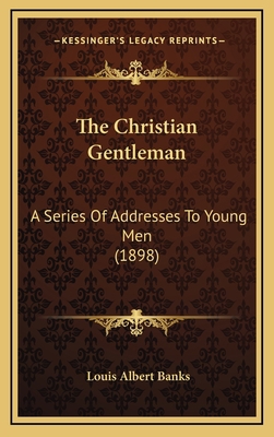 The Christian Gentleman: A Series Of Addresses ... 1165705648 Book Cover