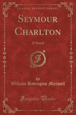 Seymour Charlton: A Novel (Classic Reprint) 0259433942 Book Cover