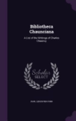 Bibliotheca Chaunciana: A List of the Writings ... 1358349096 Book Cover