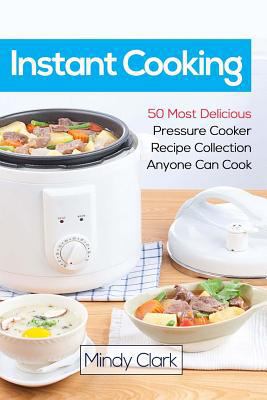 Instant Cooking: 50 Most Delicious Pressure Coo... 1986241505 Book Cover