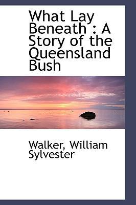 What Lay Beneath: A Story of the Queensland Bush 1113496843 Book Cover