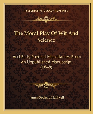 The Moral Play Of Wit And Science: And Early Po... 1165081008 Book Cover