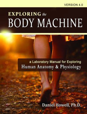 Paperback Exploring the Body Machine : A Laboratory Manual for Exploring Human Anatomy and Physiology Book