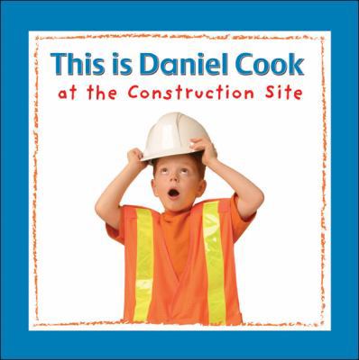 This Is Daniel Cook at the Construction Site 1554530830 Book Cover