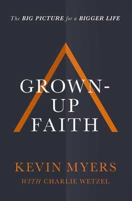 Grown-Up Faith: The Big Picture for a Bigger Life 1400208483 Book Cover