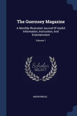 The Guernsey Magazine: A Monthly Illustrated Jo... 1377057429 Book Cover