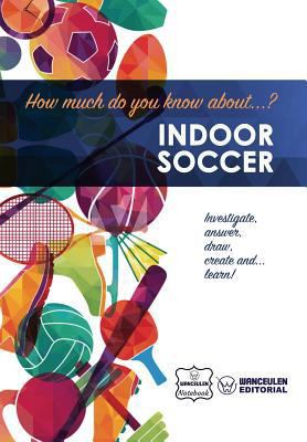 How much do you know about... Indoor Soccer 1981909540 Book Cover