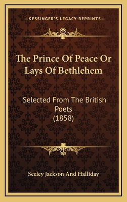 The Prince Of Peace Or Lays Of Bethlehem: Selec... 1165183404 Book Cover