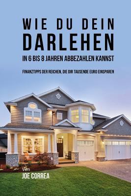 Wie du Dein Darlehen in 6 bis 8 Jahren Abbezahl... [German] 1548529877 Book Cover