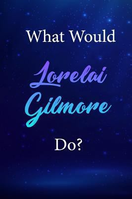 Paperback What Would Lorelai Gilmore Do?: Lorelai Gilmore Journal Diary Notebook Book