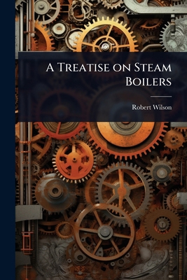 A Treatise on Steam Boilers 1023616653 Book Cover