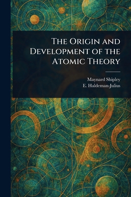 The Origin and Development of the Atomic Theory 1025249100 Book Cover