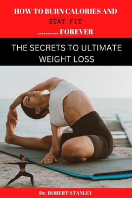 How to Burn Calories and Stay Fit Forever: The ... B0BHRGPZW8 Book Cover