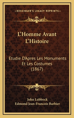 L'Homme Avant L'Histoire: Etudie D'Apres Les Mo... [French] 1168265363 Book Cover
