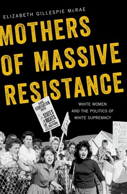 Mothers of Massive Resistance: White Women and ... 0190088397 Book Cover