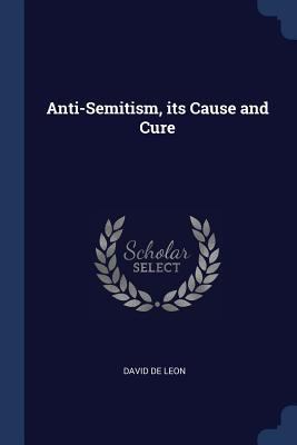 Anti-Semitism, its Cause and Cure 1376743043 Book Cover