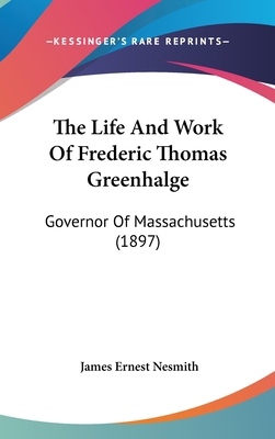 The Life And Work Of Frederic Thomas Greenhalge... 1437417280 Book Cover