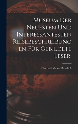 Museum der neuesten und interessantesten Reiseb... [German] 1018820523 Book Cover