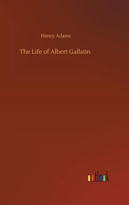 The Life of Albert Gallatin 3734079853 Book Cover