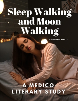 Sleep Walking and Moon Walking - A Medico-Liter... 1805478001 Book Cover