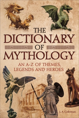The Dictionary of Mythology: An A-Z of Themes, ... 1788285603 Book Cover
