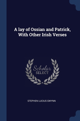 A lay of Ossian and Patrick, With Other Irish V... 1376698870 Book Cover