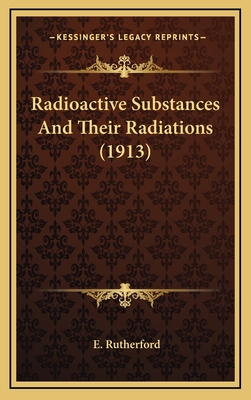 Radioactive Substances and Their Radiations (1913) 1164469975 Book Cover