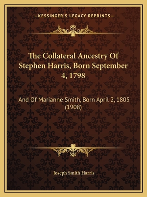 The Collateral Ancestry Of Stephen Harris, Born... 1167046501 Book Cover