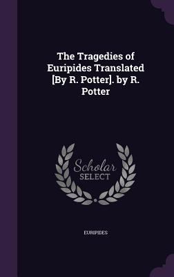 The Tragedies of Euripides Translated [By R. Po... 1341279790 Book Cover