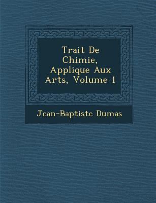 Trait de Chimie, Appliqu E Aux Arts, Volume 1 [French] 1249997100 Book Cover
