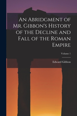 An Abridgment of Mr. Gibbon's History of the De... 1016397259 Book Cover