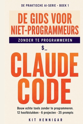 De Niet-Programmeursgids voor Claude Code: Bouw... [Dutch] B0GYQV63X6 Book Cover
