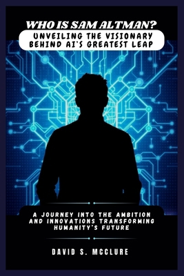 Who Is Sam Altman? Unveiling the Visionary Behi... B0DSKJZGVP Book Cover