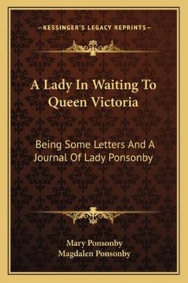 A Lady In Waiting To Queen Victoria: Being Some... 1163177423 Book Cover