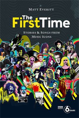 The First Time: Stories & Songs from Music Icons 1786272989 Book Cover