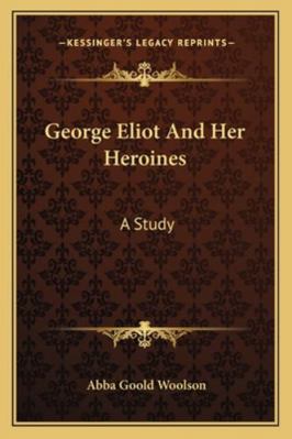 George Eliot And Her Heroines: A Study 1162996447 Book Cover