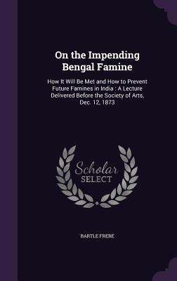 On the Impending Bengal Famine: How It Will Be ... 1356956831 Book Cover