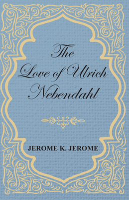 The Love of Ulrich Nebendahl 1473316278 Book Cover