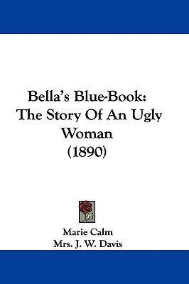 Bella's Blue-Book: The Story Of An Ugly Woman (... 1104070790 Book Cover