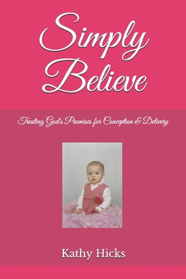 Simply Believe: Trusting God's Promises for Con... 057859045X Book Cover
