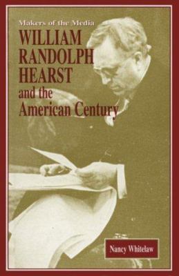 William Randolph Hearst: And the American Century 1883846463 Book Cover