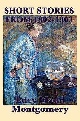 The Short Stories of Lucy Maud Montgomery from ... 1617200085 Book Cover