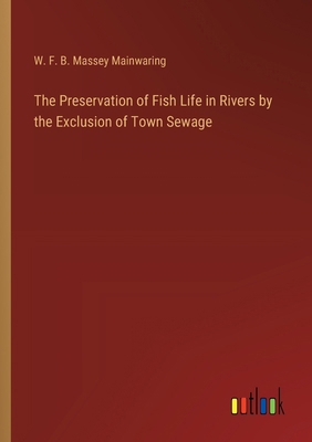 The Preservation of Fish Life in Rivers by the ... 3385328888 Book Cover